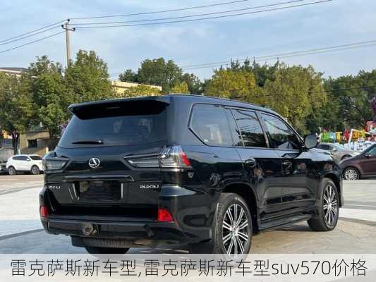 雷克萨斯新车型,雷克萨斯新车型suv570价格