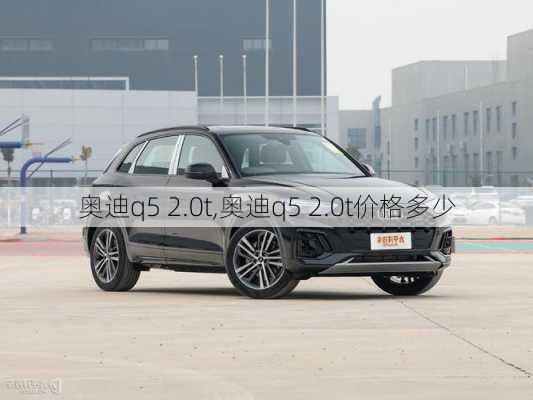 奥迪q5 2.0t,奥迪q5 2.0t价格多少