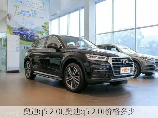 奥迪q5 2.0t,奥迪q5 2.0t价格多少