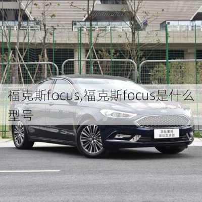 福克斯focus,福克斯focus是什么型号