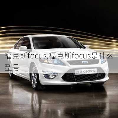 福克斯focus,福克斯focus是什么型号