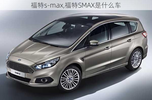 福特s-max,福特SMAX是什么车