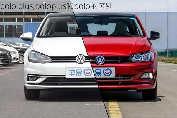 polo plus,poloplus和polo的区别