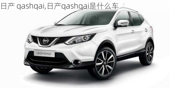 日产 qashqai,日产qashqai是什么车