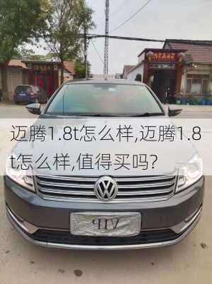 迈腾1.8t怎么样,迈腾1.8t怎么样,值得买吗?