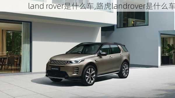 land rover是什么车,路虎landrover是什么车