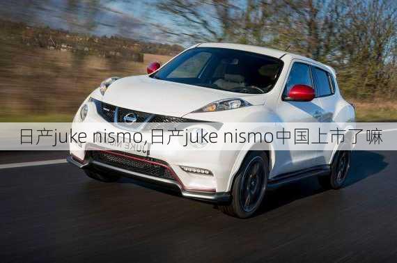 日产juke nismo,日产juke nismo中国上市了嘛