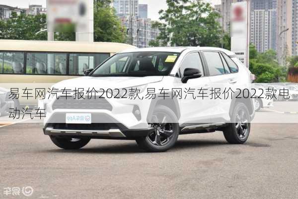 易车网汽车报价2022款,易车网汽车报价2022款电动汽车