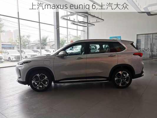 上汽maxus euniq 6,上汽大众