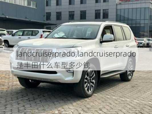 landcruiserprado,landcruiserprado是丰田什么车型多少钱