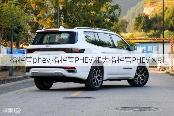 指挥官phev,指挥官PHEV 和大指挥官PHEV区别