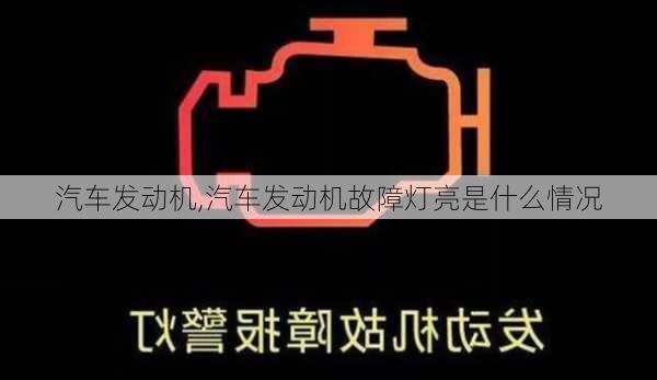 汽车发动机,汽车发动机故障灯亮是什么情况