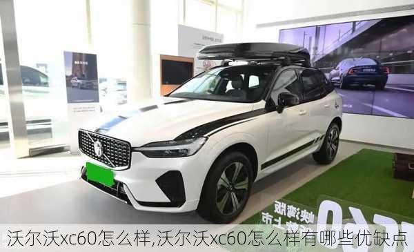 沃尔沃xc60怎么样,沃尔沃xc60怎么样有哪些优缺点