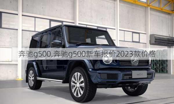 奔驰g500,奔驰g500新车报价2023款价格