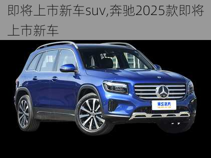 即将上市新车suv,奔驰2025款即将上市新车