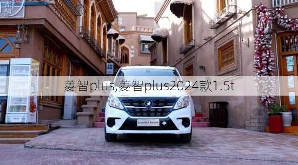 菱智plus,菱智plus2024款1.5t