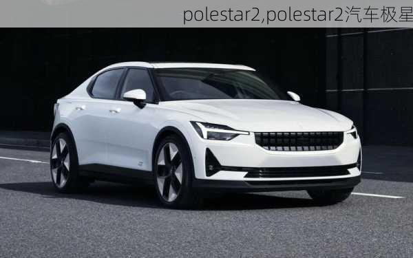 polestar2,polestar2汽车极星