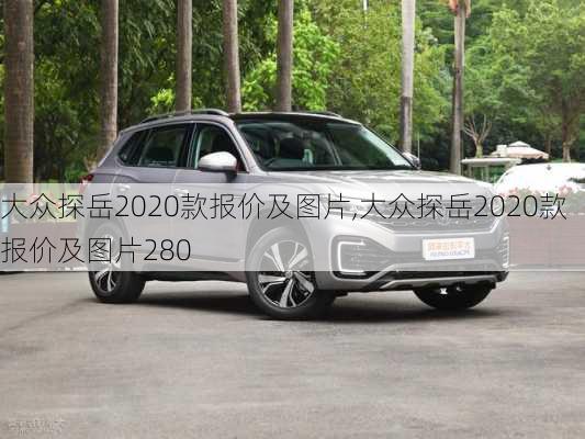 大众探岳2020款报价及图片,大众探岳2020款报价及图片280