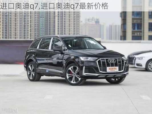 进口奥迪q7,进口奥迪q7最新价格